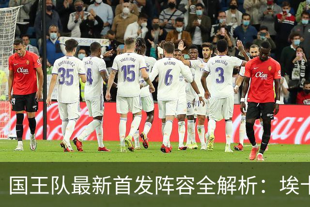 国王队最新首发阵容全解析：埃卡夫、拉文引领新篇章